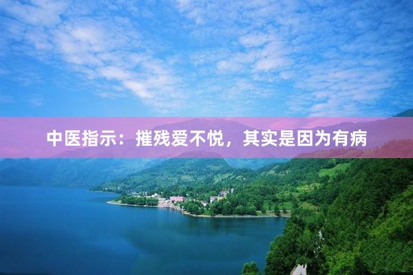 中医指示:摧残爱不悦,其实是因为有病